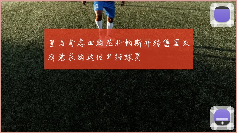 皇马考虑回购尼科帕斯并转售国米有意求购这位年轻球员